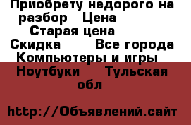 Приобрету недорого на разбор › Цена ­ 1 000 › Старая цена ­ 500 › Скидка ­ 5 - Все города Компьютеры и игры » Ноутбуки   . Тульская обл.